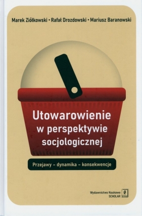 Utowarowienie w perspektywie socjologicznej - Mariusz Baranowski, Rafał Drozdowski, Marek Ziółkowski