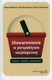 Utowarowienie w perspektywie socjologicznej - Marek Ziółkowski, Mariusz Baranowski, Rafał Drozdowski