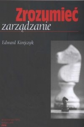Zrozumieć zarządzanie - Kirejczyk Edward