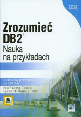 Zrozumieć DB2 Nauka na przykładach Ilustrowany przewodnik po IBM DB2 + CD - Chong Raul F., Liu Clara, Qi Sylvia F., Snow Dwaine R.
