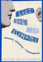 Licz się ze słowami Ćwiczenia leksykalne i frazeologiczne - Kajetanowicz Helena