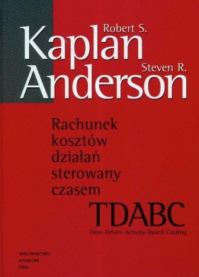 Rachunek kosztów działań sterowanych czasem - Kaplan Robert S., Anderson Steven R.