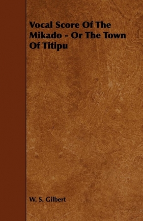 Vocal Score of the Mikado - Or the Town of Titipu - Gilbert William Schwenck