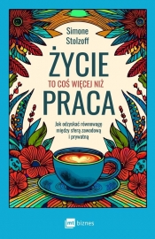 Życie to coś więcej niż praca. Jak odzyskać równowagę między sferą zawodową i prywatną - Simone Stolzoff