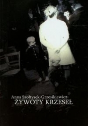 Żywoty krzeseł - Szołtysek-Grzesikiewicz Anna