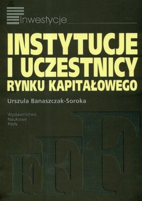 Instytucje i uczestnicy rynku kapitałowego - Banaszczak-Soroka Urszula