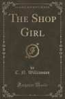 The Shop Girl (Classic Reprint) Williamson C. N.