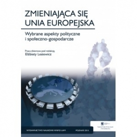 Zmieniająca się Unia Europejska. Wybrane aspekty polityczne i społeczno-gospodarcze - Lesiewicz Elżbieta (red.)