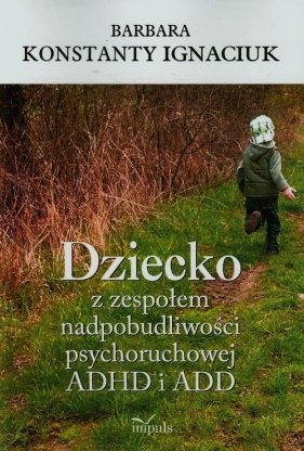 Dziecko z zespołem nadpobudliwości psychoruchowej ADHD i ADD - Barbara Konstanty Ignaciuk