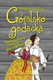 Góralsko godacka Ilustrowany słownik dla ceprów - Kucharzyk Renata