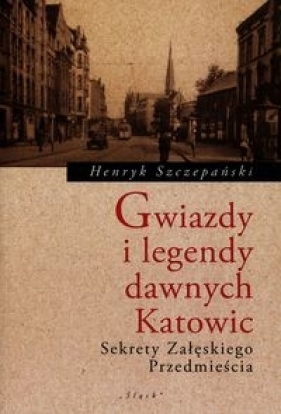 Gwiazdy i legendy dawnych Katowic - Henryk Szczepański