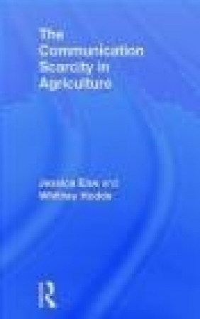 The Communication Scarcity in Agriculture Whitney Hodde, Jessica Eise