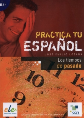 Practica tu espanol Tiempos de pasado B1 - José Emilio Losana