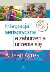 Integracja sensoryczna a zaburzenia uczenia się - Jean A. Ayres