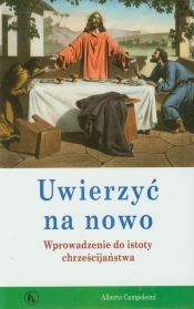 Uwierzyć na nowo Wprowadzenie do istoty chrześcijaństwa