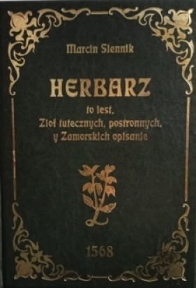 Herbarz to jest ziół tutecznych, postronnych i zamorskich opisanie… - Marcin Siennik