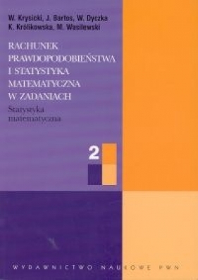 Rachunek prawdopodobieństwa i statystyka matematyczna w zadaniach. Statystyka matematyczna, cz 2 - Krysicki Włodzimierz, Bartos Jerzy, Dyczka Wacław, Królikowska Krystyna, Wasilewski Mariusz