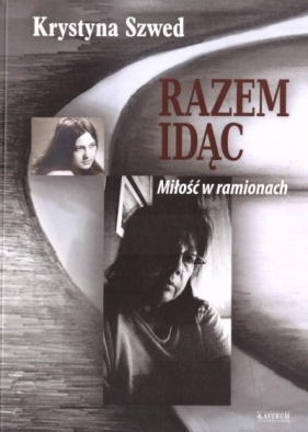 Razem idąc T.1 Miłość w ramionach - Krystyna Szwed