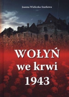 Wołyń we krwi 1943 - Wieliczka-Szarkowa Joanna