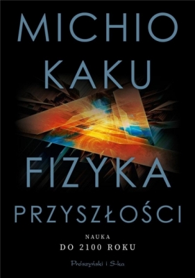 Fizyka przyszłości. Nauka do 2100 roku - Michio Kaku