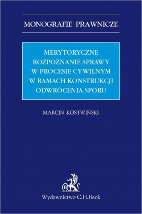 Merytoryczne rozpoznanie sprawy w procesie cywilnym w ramach konstrukcji odwrócenia sporu - Marcin Kostwiński
