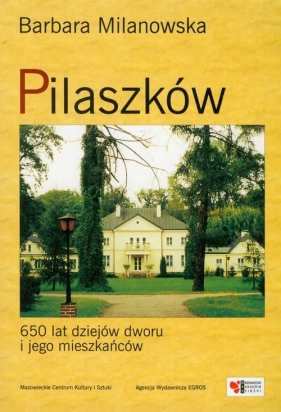 Pilaszków 650 lat dziejów dworu i jego mieszkańców - Milanowska Barbara