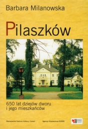 Pilaszków 650 lat dziejów dworu i jego mieszkańców - Milanowska Barbara