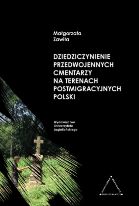 Dziedziczynienie przedwojennych cmentarzy na terenach postmigracyjnych Polski - Małgorzata Zawiła