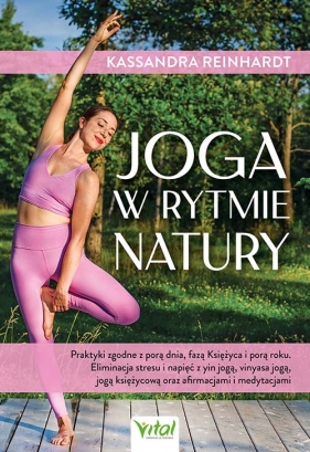 Joga w rytmie natury. Praktyki zgodne z porą dnia, fazą Księżyca i porą roku. Eliminacja stresu i napięć z yin jogą, vinyasa jogą, jogą księżycową oraz afirmacjami i medytacjami - Reinhardt Kassandra