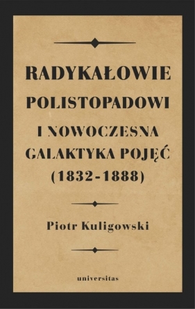 Radykałowie polistopadowi i nowoczesna galaktyka pojęć (1832-1888) - Piotr Kuligowski