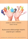 Budowanie efektywnego zespołu poprzez gry i zabawy  Izabella Maria Łukasik, Anna Witek