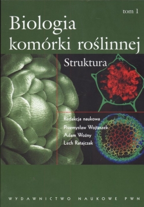 Biologia komórki roślinnej Struktura - Wojtaszek Przemysław, Woźny Adam, Ratajczak Lech (red.)