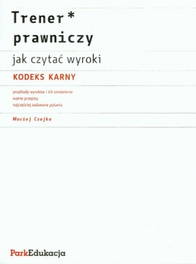 Trener prawniczy Jak czytać wyroki Kodeks karny - Czajka Maciej