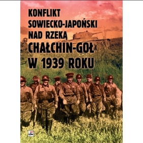 Konflikt sowiecko-japoński nad rzeką Chałkin-Goł w 1939 roku. Meldunek-Sprawozdanie komkora Gieorgij - Czesław Grzelak