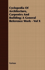 Cyclopedia Of Architecture, Carpentry And Building; A General Reference Work - Vol X