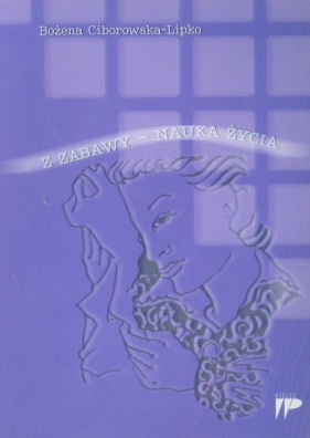 Z zabawy nauka życia - Ciborowska-Lipko Bożena