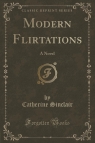 Modern Flirtations A Novel (Classic Reprint) Sinclair Catherine