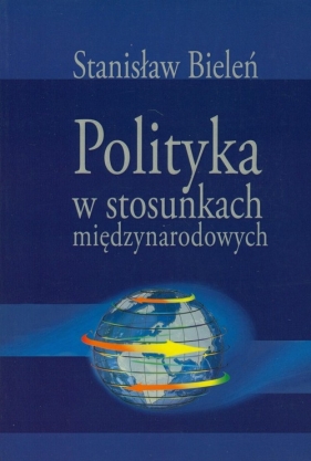 Polityka w stosunkach międzynarodowych - Bieleń Stanisław