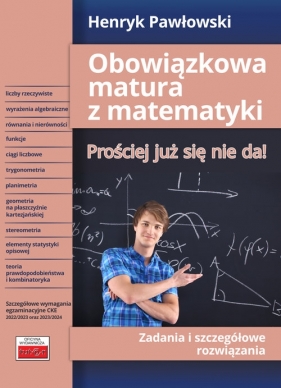 Obowiązkowa matura z matematyki Prościej już się nie da! Zadania i szczegółowe rozwiązania - Pawłowski Henryk