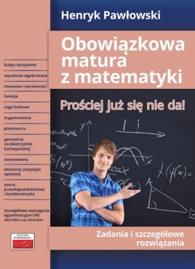 Obowiązkowa matura z matematyki Prościej już się nie da! Zadania i szczegółowe rozwiązania - Henryk Pawłowski