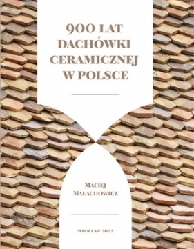 900 lat dachówki ceramicznej w Polsce - Maciej Małachowicz