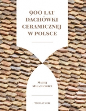 900 lat dachówki ceramicznej w Polsce - Małachowicz Maciej