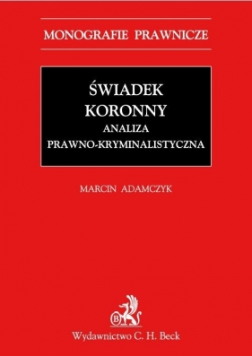 Świadek koronny Analiza prawno-kryminalistyczna - Adamczyk Marcin