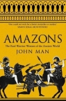 Amazons The Real Warrior Women of the Ancient World Man John