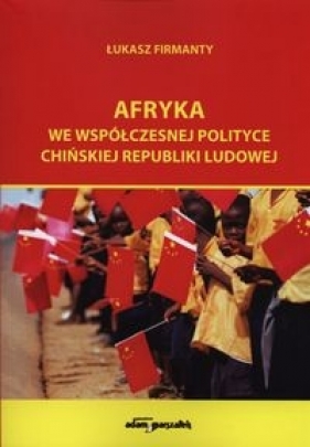 Afryka we współczesnej polityce Chińskiej Republiki Ludowej - Firmanty Łukasz