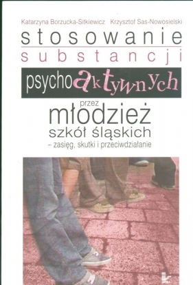 Stosowanie substancji psychoaktywnych przez młodzież szkół śląskich - Borzucka-Sitkiewicz Katarzyna, Sas-Nowosielski Krzysztof