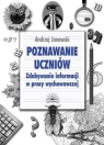 Poznawanie uczniów Zdobywanie informacji w pracy wychowawczej Andrzej Janowski