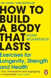 How To Build a Body That Lasts - Adam Richardson
