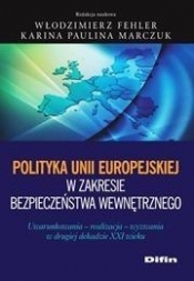 Polityka Unii Europejskiej w zakresie bezpieczeństwa wewnętrznego - Fehler Włodzimierz, Marczuk Karina Paulina redakcja naukowa