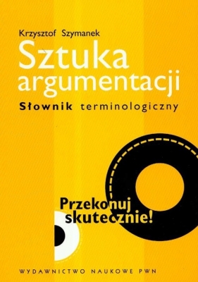 Sztuka argumentacji Słownik terminologiczny - Szymanek Krzysztof<br />